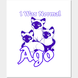 I WAS NORMAL THREE SIAMESE AGO Posters and Art